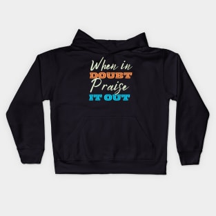 When In Doubt Praise It Out Kids Hoodie